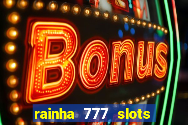 rainha 777 slots paga mesmo